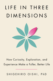 Life in Three Dimensions (How Curiosity, Exploration, and Experience Make a Fuller, Better Life) by Shigehiro Oishi, PhD, 9780385550390