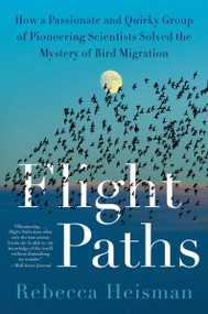 Flight Paths (How a Passionate and Quirky Group of Pioneering Scientists Solved the Mystery of Bird Migration) - 9780063161122 by Rebecca Heisman, 9780063161122