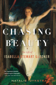 Chasing Beauty (The Life of Isabella Stewart Gardner) - 9780063378353 by Natalie Dykstra, 9780063378353