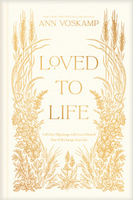 Loved to Life (A 40-Day Pilgrimage with Love Himself That Will Change Your Life) by Ann Voskamp, 9781496436344