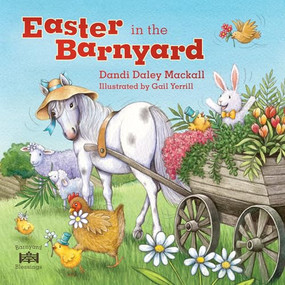 Easter in the Barnyard (Join Bunny, Chick, Rooster, and More Favorite Farm Animals to Celebrate the Resurrection!) by Dandi Daley Mackall, Gail Yerrill, 9781496477729