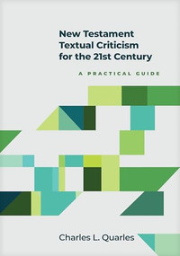New Testament Textual Criticism for the 21st Century (A Practical Guide) by Charles L. Quarles, 9781496476272