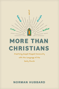 More than Christians (Practicing Gospel-Shaped Community with the Language of the Early Church) by Norman Hubbard, 9781641586962