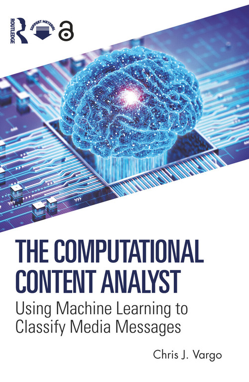 The Computational Content Analyst (Using Machine Learning to Classify Media Messages) by Chris J. Vargo, 9781032846309