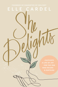 She Delights (Cultivate a Life of Joy for the One Who Reigns & Sustains) by Elle Cardel, 9781496482396