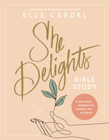 She Delights Bible Study (A Five-Week Journey to Finding Joy in Christ) by Elle Cardel, 9781496482471