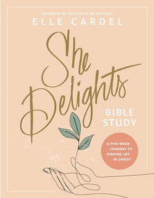She Delights Bible Study (A Five-Week Journey to Finding Joy in Christ) by Elle Cardel, 9781496482471