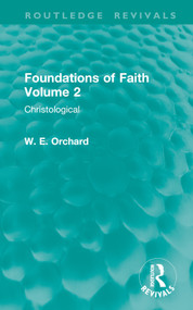 Foundations of Faith Volume 2 (Christological) by W. E. Orchard, 9781032899626