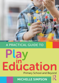 A Practical Guide to Play in Education (Primary School and Beyond) by Michelle Simpson, 9781032781839