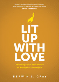 Lit Up with Love (Becoming Good-News People to a Gospel-Starved World) by Derwin Gray, 9781641588591