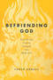 Befriending God (How We Are Undone, Changed, and Made New) by Tanya Godsey, 9781641588676