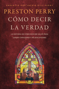 Cómo decir la verdad (La historia de cómo Dios me salvó para ganar corazones y no discusiones) (Spanish Edition) by Preston Perry, Jackie Hill Perry, 9798400500909