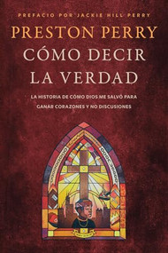 Cómo decir la verdad (La historia de cómo Dios me salvó para ganar corazones y no discusiones) (Spanish Edition) by Preston Perry, Jackie Hill Perry, 9798400500909