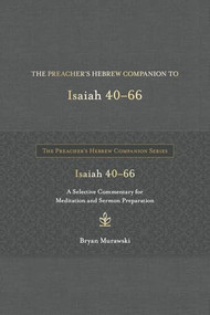 The Preacher's Hebrew Companion to Isaiah 40--66 (A Selective Commentary for Meditation and Sermon Preparation) by Bryan Murawski, 9798400502484