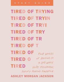Tired of Trying Study Guide (Four Weeks of Holding On to God When You're Frustrated, Fed Up, and Feeling Forgotten) by Ashley Morgan Jackson, 9798400503528