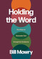 Holding the Word (Five Ways to Encounter God through the Scriptures) by Bill Mowry, 9781641589567