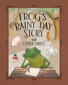 Frog's Rainy-Day Story and Other Fables by Michael James Dowling, Sarah Buell Dowling, 9781646071616