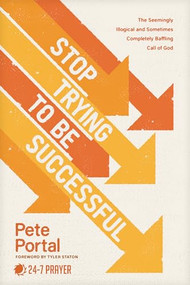 Stop Trying to Be Successful (The Seemingly Illogical and Sometimes Completely Baffling Call of God) by Pete Portal, 9781641589628