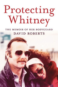 Protecting Whitney (The Memoir of Her Bodyguard) by David Roberts, 9780914090373