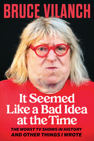 It Seemed Like a Bad Idea at the Time (The Worst TV Shows in History and Other Things I Wrote) by Bruce Vilanch, 9780914091929