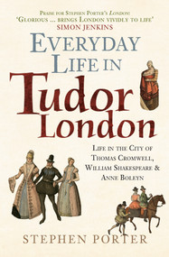 Everyday Life in Tudor London (Life in the City of Thomas Cromwell, William Shakespeare & Anne Boleyn) - 9781398122529 by Stephen Porter, 9781398122529
