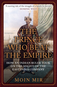 The Prince Who Beat the Empire (How an Indian Ruler Took on the Might of the East India Company) - 9781398122550 by Moin Mir, 9781398122550