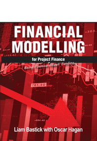 Financial Modelling for Project Finance (Being Positive About Funding) by Liam Bastick, Liam Bastick, Oscar Hagan, Oscar Hagan, 9781615470860