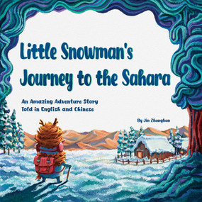 Little Snowman's Journey to the Sahara (An Amazing Adventure Story Told in English and Chinese) by Zhanghan Jin, 9781632880338