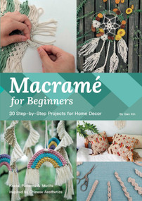 Macramé for Beginners (30 Step-by-Step Projects for Home Decor) by Xin Gan, Xin Gan, 9781632880376