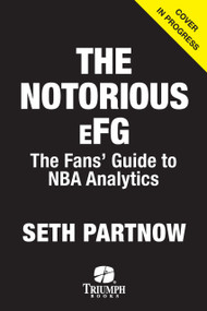 The Notorious eFG (The Fans' Guide to NBA Analytics) by Seth Partnow, 9781637276310