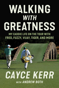 Walking with Greatness (My Caddie Life on the Tour with Tiger, Fuzzy, Fred, and More) by Cayce Kerr, Andrew Both, 9781637277126