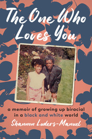 The One Who Loves You (A Memoir of Growing Up Biracial in a Black and White World) by Shannon Luders-Manuel, 9781641609838