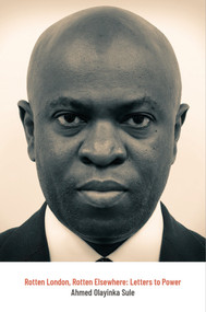 Rotten London, Rotten Elsewhere (Letters To Power) by Ahmed Olayinka Sule, 9781739353773