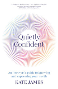Quietly Confident (An Introvert's Guide to Knowing and Expressing Your Worth) by Kate James, 9781761263286