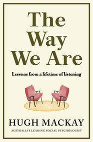 The Way We Are (Lessons from a lifetime of listening) by Hugh Mackay, 9781761470059