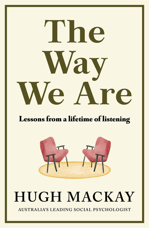 The Way We Are (Lessons from a lifetime of listening) by Hugh Mackay, 9781761470059
