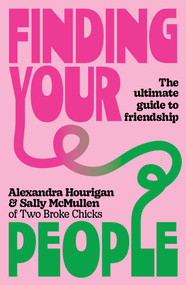 Finding Your People (The Ultimate Guide to Friendship) by Alexandra Hourigan, Sally McMullen, 9781761470424