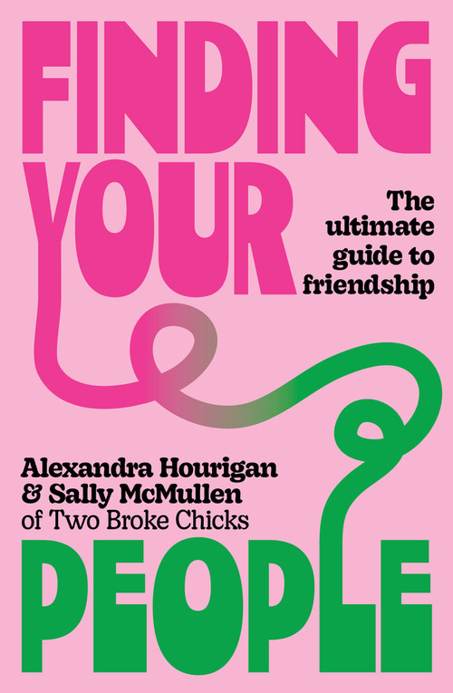 Finding Your People (The Ultimate Guide to Friendship) by Alexandra Hourigan, Sally McMullen, 9781761470424