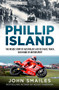 Phillip Island (The inside story of Australia's fastest race track, our home of motorsport) by John Smailes, 9781761471216