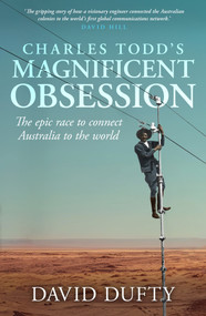Charles Todd's Magnificent Obsession (The epic race to connect Australia to the world) by David Duffy, 9781761471353