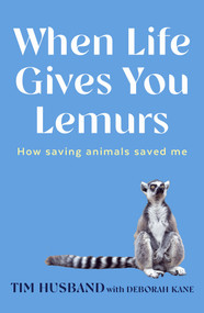 When Life Gives You Lemurs by Tim Husband, Deborah Kane, 9781761471520