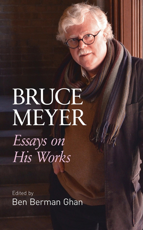 Bruce Meyer (Essays On His Works) by Ben Berman Ghan, 9781771839341