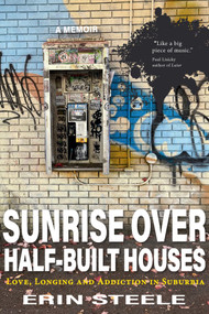 Sunrise Over Half-Built Houses (Love, Longing and Addiction in Suburbia) by Erin Steele, 9781773861500