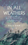 In All Weathers (A Journey Through Rain, Fog, Wind, Ice and Everything In Between) by Matt Gaw, 9781783967735