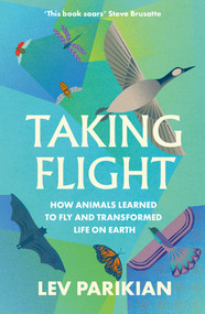 Taking Flight (How Animals Learned to Fly and Transformed Life on Earth) by Lev Parikian, 9781783967827