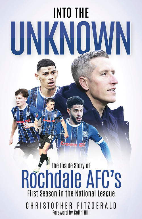 Into the Unknown (The Inside Story of Rochdale AFC's First Season in the National League) by Chris Fitzgerald, 9781801507318
