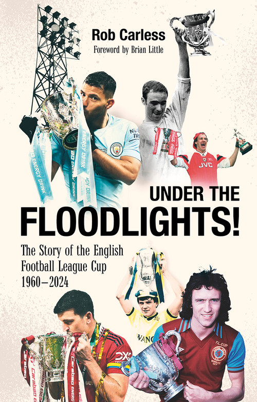 Under the Floodlights! (Sixty Years of the Football League Cup) by Rob Carless, 9781801507400