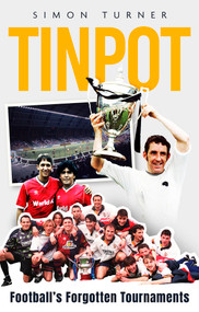 Tinpot (Football's Forgotten Tournaments… from the Anglo Italian to Zenith Data Systems Cup) by Simon Turner, 9781801507417