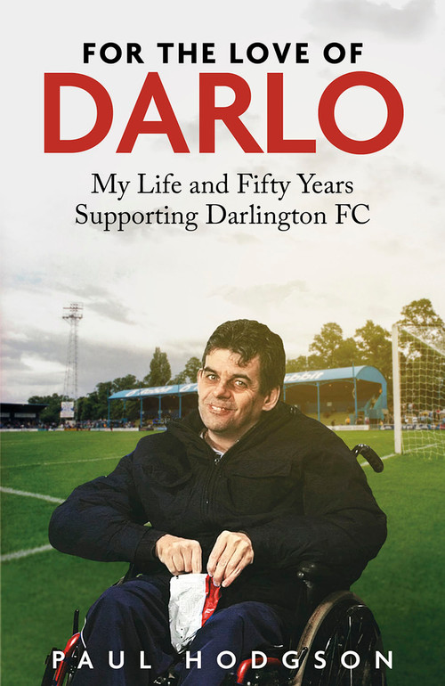 For the Love of Darlo (My Life and Fifty Years Supporting Darlington FC) by Paul Hodgson, 9781801507448