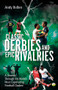 Classic Derbies and Epic Rivalries (A Journey Through the World's Most Captivating Football Clashes) by Andy Bollen, 9781801507455